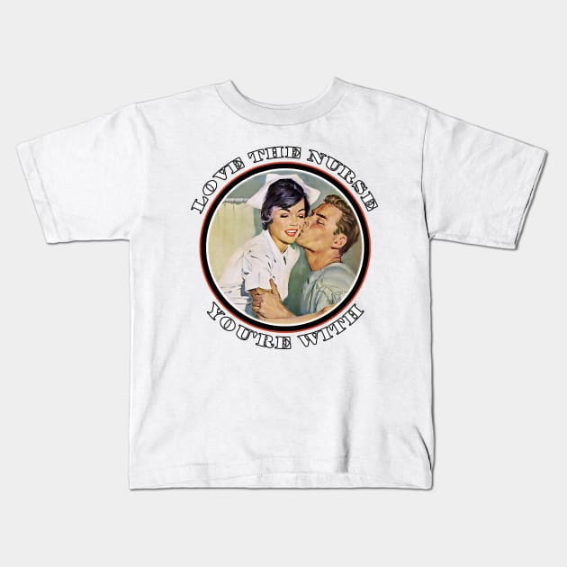 Love the Nurse You're With Tee Kids T-Shirt by Joaddo